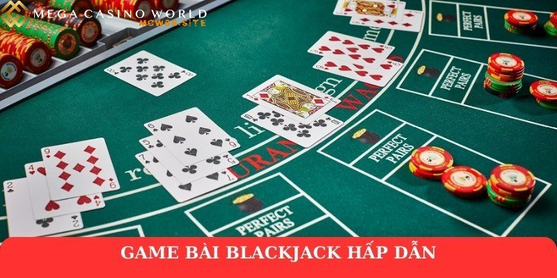 Game bài đổi thưởng MCW66 – Cơ hội làm giàu mỗi ngày 4 Game bài Blackjack hấp dẫn